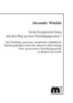 Ist die Europäische Union auf dem Weg zu einer Verteidigungsunion: Zur Schaffung autonomer europäischer militärischer Handlungsfähigkeit durch die ... Verteidigungspoliti k im Rahmen der GASP Cover des Buches Ist die Europäische Union auf dem Weg zu einer Verteidigungsunion: Zur Schaffung autonomer europäischer militärischer Handlungsfähigkeit durch die ... Verteidigungspoliti k im Rahmen der GASP (ISBN: 9783861300748)