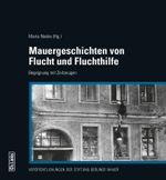 Mauergeschichten von Flucht und Fluchthilfe Cover des Buches Mauergeschichten von Flucht und Fluchthilfe (ISBN: 9783861539568)