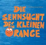 Die Sehnsucht des kleinen Orange Cover des Buches Die Sehnsucht des kleinen Orange (ISBN: 9783861969303)