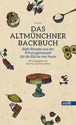 Das Altmünchner Backbuch: Süße Rezepte aus der Prinzregentenzeit für die Küche von heute Cover des Buches Das Altmünchner Backbuch: Süße Rezepte aus der Prinzregentenzeit für die Küche von heute (ISBN: 9783862221851)