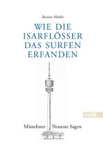 Wie die Isarflößer das Surfen erfanden Cover des Buches Wie die Isarflößer das Surfen erfanden (ISBN: 9783862224067)