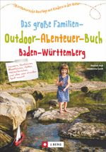 Das große Familien-Outdoor-Abenteuer-Buch Baden-Württemberg Cover des Buches Das große Familien-Outdoor-Abenteuer-Buch Baden-Württemberg (ISBN: 9783862465743)