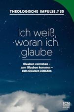 Ich weiß, woran ich glaube: Glauben verstehen - zum Glauben kommen - zum Glauben einladen (Theologische Impulse, 30, Band 30) Cover des Buches Ich weiß, woran ich glaube: Glauben verstehen - zum Glauben kommen - zum Glauben einladen (Theologische Impulse, 30, Band 30) (ISBN: 9783862580644)