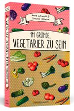 111 Gründe, Vegetarier zu sein Cover des Buches 111 Gründe, Vegetarier zu sein (ISBN: 9783862654000)