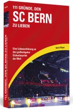 111 Gründe, den SC Bern zu lieben Cover des Buches 111 Gründe, den SC Bern zu lieben (ISBN: 9783862656530)