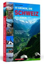 111 Gründe, die Schweiz zu lieben Cover des Buches 111 Gründe, die Schweiz zu lieben (ISBN: 9783862657469)