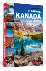111 Gründe, Kanada zu lieben Cover des Buches 111 Gründe, Kanada zu lieben (ISBN: 9783862657605)