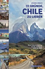 111 GRÜNDE, CHILE ZU LIEBEN Cover des Buches 111 GRÜNDE, CHILE ZU LIEBEN (ISBN: 9783862658428)