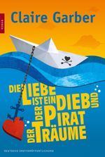 Die Liebe ist ein Dieb und der Pirat der Träume Cover des Buches Die Liebe ist ein Dieb und der Pirat der Träume (ISBN: 9783862787074)