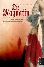 Die Magnatin - Mein Leben am Hof der Blutgräfin Elisabeth Báthory Cover des Buches Die Magnatin - Mein Leben am Hof der Blutgräfin Elisabeth Báthory (ISBN: 9783862823642)