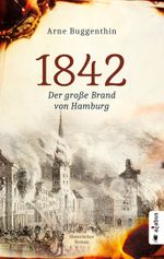 1842. Der große Brand von Hamburg Cover des Buches 1842. Der große Brand von Hamburg (ISBN: 9783862827091)