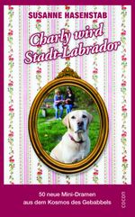 Charly wird Stadtlabrador Cover des Buches Charly wird Stadtlabrador (ISBN: 9783863143091)