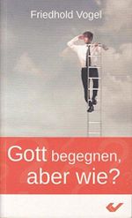 Gott begegnen, aber wie? Cover des Buches Gott begegnen, aber wie? (ISBN: 9783863530389)