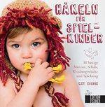 Häkeln für Spielkinder: 30 lustige Mützen, Schals, Kleidungsstücke und Spielzeug Cover des Buches Häkeln für Spielkinder: 30 lustige Mützen, Schals, Kleidungsstücke und Spielzeug (ISBN: 9783863551506)