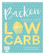 Backen: High Life - Low Carb: 75 Wohlfühlrezepte mit wenigen Kohlenhydraten Cover des Buches Backen: High Life - Low Carb: 75 Wohlfühlrezepte mit wenigen Kohlenhydraten (ISBN: 9783863555719)