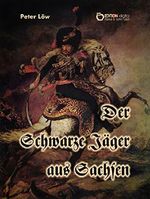 Der Schwarze Jäger aus Sachsen Cover des Buches Der Schwarze Jäger aus Sachsen (ISBN: 9783863943028)