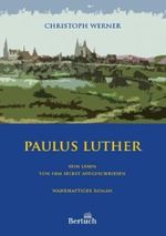 Paulus Luther: Sein Leben von ihm selbst aufgeschrieben Cover des Buches Paulus Luther: Sein Leben von ihm selbst aufgeschrieben (ISBN: 9783863970512)