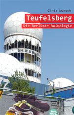 Teufelsberg: Die Berliner Ruinologie Cover des Buches Teufelsberg: Die Berliner Ruinologie (ISBN: 9783864082054)