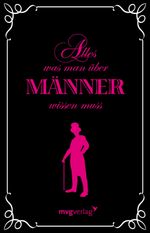 Alles was man über Männer wissen muss Cover des Buches Alles was man über Männer wissen muss (ISBN: 9783864155215)
