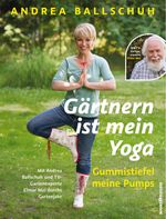 Gärtnern ist mein Yoga, Gummistiefel meine Pumps Cover des Buches Gärtnern ist mein Yoga, Gummistiefel meine Pumps (ISBN: 9783864701733)