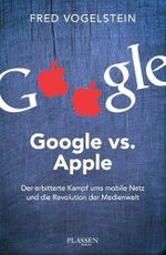 Google vs. Apple: Der erbitterte Kampf ums mobile Netz und die Revolution der Medienwelt Cover des Buches Google vs. Apple: Der erbitterte Kampf ums mobile Netz und die Revolution der Medienwelt (ISBN: 9783864702068)