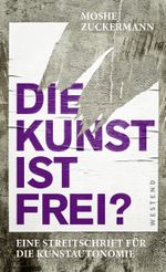 Die Kunst ist frei? Cover des Buches Die Kunst ist frei? (ISBN: 9783864893810)