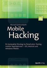Mobile Hacking: Ein kompakter Einstieg ins Penetration Testing mobiler Applikationen – iOS, Android und Windows Mobile Cover des Buches Mobile Hacking: Ein kompakter Einstieg ins Penetration Testing mobiler Applikationen – iOS, Android und Windows Mobile (ISBN: 9783864903489)