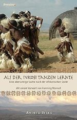 Als der Inkosi tanzen lernte. Eine aberwitzige Suche nach der afrikanischen Seele Cover des Buches Als der Inkosi tanzen lernte. Eine aberwitzige Suche nach der afrikanischen Seele (ISBN: 9783865061645)