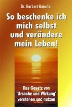 So beschenke ich mich selbst und verändere mein Leben!: Das Gesetz von 'Ursache und Wirkung' verstehen und nutzen Cover des Buches So beschenke ich mich selbst und verändere mein Leben!: Das Gesetz von 'Ursache und Wirkung' verstehen und nutzen (ISBN: 9783865650009)