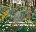 Jüdische Friedhöfe in Mittel- und Oberfranken Cover des Buches Jüdische Friedhöfe in Mittel- und Oberfranken (ISBN: 9783865685728)