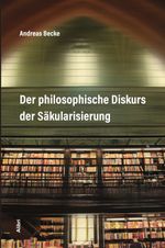 Der philosophische Diskurs der Säkularisierung Cover des Buches Der philosophische Diskurs der Säkularisierung (ISBN: 9783865693570)