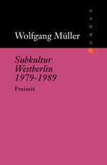 Subkultur Westberlin 1979–1989 Cover des Buches Subkultur Westberlin 1979–1989 (ISBN: 9783865726711)