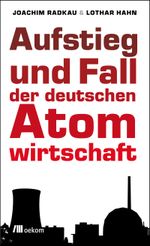 Aufstieg und Fall der deutschen Atomwirtschaft Cover des Buches Aufstieg und Fall der deutschen Atomwirtschaft (ISBN: 9783865813152)
