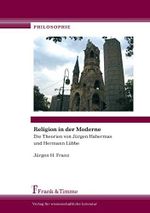 Religion in der Moderne: Die Theorien von Jürgen Habermas und Hermann Lübbe (Philosophie) Cover des Buches Religion in der Moderne: Die Theorien von Jürgen Habermas und Hermann Lübbe (Philosophie) (ISBN: 9783865962591)