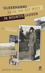 Silbermanns Reise um die Welt in neunzig Jahren: Roman eines Lebens Cover des Buches Silbermanns Reise um die Welt in neunzig Jahren: Roman eines Lebens (ISBN: 9783866010406)
