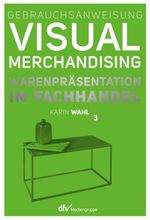 Gebrauchsanweisung Visual Merchandising Band 3 Warenpräsentation im Fachhandel Cover des Buches Gebrauchsanweisung Visual Merchandising Band 3 Warenpräsentation im Fachhandel (ISBN: 9783866413221)