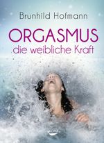 Orgasmus - die weibliche Kraft Cover des Buches Orgasmus - die weibliche Kraft (ISBN: 9783867283069)