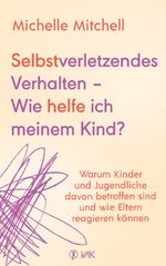 Selbstverletzendes Verhalten - Wie helfe ich meinem Kind? Cover des Buches Selbstverletzendes Verhalten - Wie helfe ich meinem Kind? (ISBN: 9783867312752)