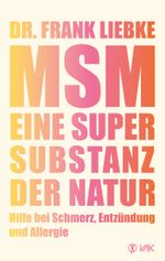MSM - Eine Supersubstanz der Natur Cover des Buches MSM - Eine Supersubstanz der Natur (ISBN: 9783867312967)