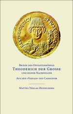 Briefe des Ostgotenkönigs Theoderich der Große und seiner Nachfolger Cover des Buches Briefe des Ostgotenkönigs Theoderich der Große und seiner Nachfolger (ISBN: 9783868090338)