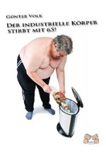 Der industrielle Körper stirbt mit 65! Cover des Buches Der industrielle Körper stirbt mit 65! (ISBN: 9783868121933)