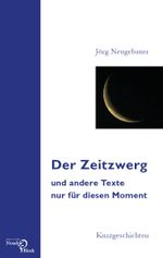 Der Zeitzwerg und andere Texte nur für diesen Moment Cover des Buches Der Zeitzwerg und andere Texte nur für diesen Moment (ISBN: 9783868131628)
