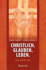 Christlich. Glauben. Leben.: Gott auf der Spur Cover des Buches Christlich. Glauben. Leben.: Gott auf der Spur (ISBN: 9783868276152)