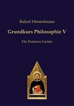 Grundkurs Philosophie V: Die Existenz Gottes (Philosophie des gesunden Menschenverstandes) Cover des Buches Grundkurs Philosophie V: Die Existenz Gottes (Philosophie des gesunden Menschenverstandes) (ISBN: 9783868385694)