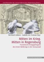 Mitten im Krieg. Mitten in Regensburg: Französische Kriegsgefangene des Ersten Weltkriegs in der Domstadt (Schriftenreihe des Universitätsarchivs Regensburg) Cover des Buches Mitten im Krieg. Mitten in Regensburg: Französische Kriegsgefangene des Ersten Weltkriegs in der Domstadt (Schriftenreihe des Universitätsarchivs Regensburg) (ISBN: 9783868451795)