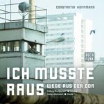 Ich musste raus - Wege aus der DDR Cover des Buches Ich musste raus - Wege aus der DDR (ISBN: 9783868474282)
