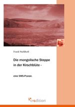Die mongolische Steppe in der Kirschblüte Cover des Buches Die mongolische Steppe in der Kirschblüte (ISBN: 9783868507515)