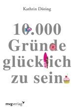 10.000 Gründe glücklich zu sein Cover des Buches 10.000 Gründe glücklich zu sein (ISBN: 9783868824728)
