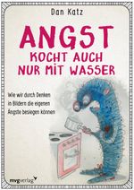 Angst kocht auch nur mit Wasser: Wie wir durch Denken in Bildern negative Verhaltensmuster durchbrechen können Cover des Buches Angst kocht auch nur mit Wasser: Wie wir durch Denken in Bildern negative Verhaltensmuster durchbrechen können (ISBN: 9783868829464)