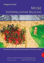 Mose - Interreligiöse Bildung: Mit Kindern Gott entdecken. Mit Natur gestalten. Mit Figuren erzählen (Biblische Geschichten im Elementarbereich in Begegnung mit Judentum und Islam) Cover des Buches Mose - Interreligiöse Bildung: Mit Kindern Gott entdecken. Mit Natur gestalten. Mit Figuren erzählen (Biblische Geschichten im Elementarbereich in Begegnung mit Judentum und Islam) (ISBN: 9783868932690)